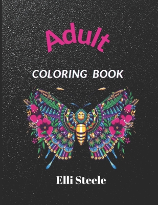 Adult Coloring Book: A Whimsical Adult Coloring Book: Animal and Flowers Designs Stress Relieving - Steele, Elli