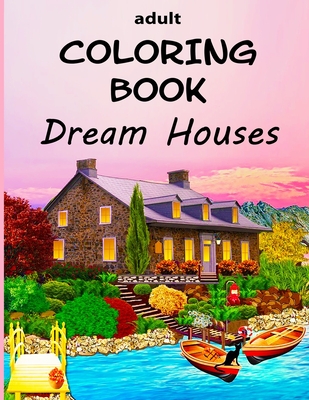 Adult Coloring Book - Dream Houses: Homes Of Your Dreams - From Luxury Mansions to Tropical Island Getaways - Dee, Alex
