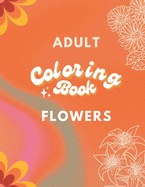 Adult Coloring Book: Flowers Edition: Art for Relaxation and Meditation