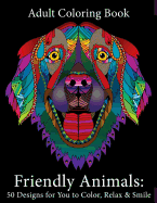 Adult Coloring Book: Friendly Animals: 50 Animals for You to Color, Relax & Smile