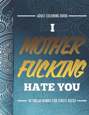 Adult Coloring Book: I Fucking Hate You: 50 Swear Words For Stress Relief - Publishing LLC, Chapin, and Johnson, Randy