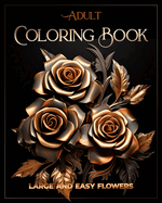 Adult Coloring Book Large and Easy Flowers: Relaxation Patterns Stress Relief