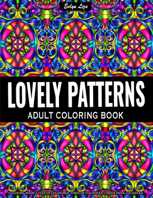 Adult Coloring Book - Lovely Patterns: Relaxing Coloring Book for Adults Featuring Fun and Easy Patterns for Adults Relaxation - Liza, Evlyn