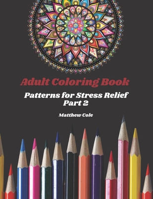 Adult Coloring Book: Patterns for Stress Relief Part 2 - Cole, Matthew