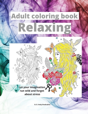 Adult coloring book Relaxing: - Cute drawings are waiting for you to color them. Forget about stress giving life to sweet animals, flowers, butterflies, mandalas, cute girls and much more (8.5x11 inches) - B D Andy Bradradrei