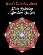 Adult Coloring Book: Stress Relieving Mandala Designs: Mandala Coloring Book (Stress Relieving Designs)