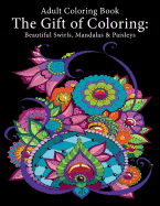 Adult Coloring Book: The Gift of Coloring: Beautiful Swirls, Mandalas & Paisleys