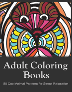 Adult Coloring Books: 50 Cool Animal Patterns for Stress Relaxation: Ideal for Growups Stress Relieving: Men and Women with Pens, Pencils, Marks, Gel Pens...