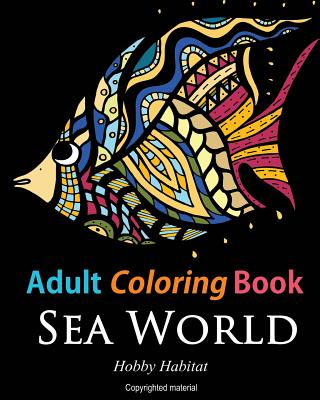 Adult Coloring Books: Sea World: Coloring Books for Adults Featuring 35 Beautiful Marine Life Designs - Books, Hobby Habitat Coloring