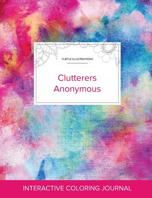 Adult Coloring Journal: Clutterers Anonymous (Turtle Illustrations, Rainbow Canvas) - Wegner, Courtney