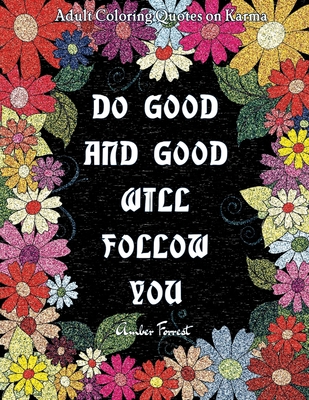 Adult Coloring Quotes on Karma - Do Good And Good Will Follow: Snarky Coloring Books For Adults - 40 Inspirational & Sarcastic Colouring Pages for Stress Relief & Relaxation - Forrest, Amber