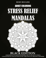 Adult Coloring Stress Relief Mandalas Black Edition: 40 Mandalas on Black Background to Relieve Stress, Concentrate and Letting Go by Creating an Amazing Artwork.