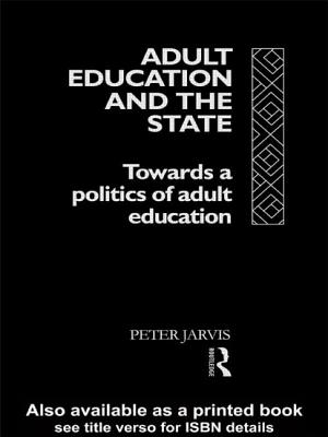 Adult Education and the State: Towards a Politics of Adult Education - Jarvis, Peter