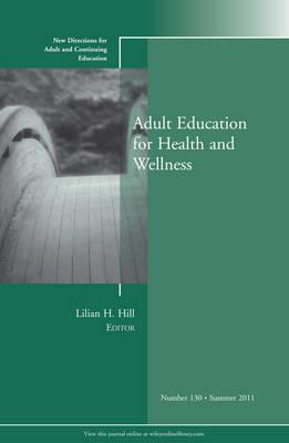 Adult Education for Health and Wellness: New Directions for Adult and Continuing Education, Number 130 - Hill, Lilian H. (Editor)