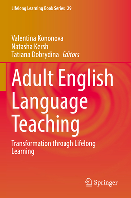 Adult English Language Teaching: Transformation through Lifelong Learning - Kononova, Valentina (Editor), and Kersh, Natasha (Editor), and Dobrydina, Tatiana (Editor)