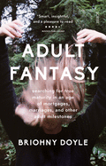 Adult Fantasy: Searching for True Maturity in an Age of Mortgages, Marriages, and Other Adult Milestones