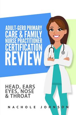 Adult-Gero Primary Care and Family Nurse Practitioner Certification Review: Head, Eyes, Ears, Nose and Throat - Johnson, Nachole