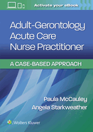 Adult-Gerontology Acute Care Nurse Practitioner: A Case-Based Approach