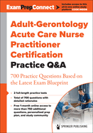 Adult-Gerontology Acute Care Nurse Practitioner Certification Practice Q&A: 700 Practice Questions Based on the Latest Exam Blueprint