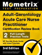 Adult-Gerontology Acute Care Nurse Practitioner Certification Review Book - 2 Full-Length Practice Tests, NP Secrets Study Guide with Video Tutorials: [3rd Edition]