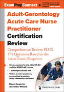 Adult-Gerontology Acute Care Nurse Practitioner Certification Review: Comprehensive Review, Plus 575 Questions Based on the Latest Exam Blueprint