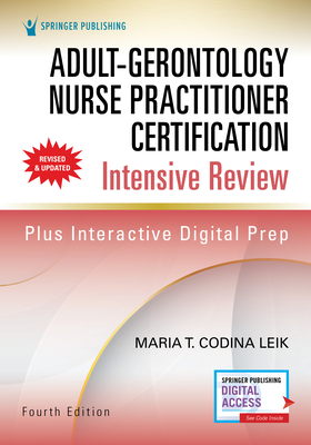 Adult-Gerontology Nurse Practitioner Certification Intensive Review, Fourth Edition - Codina Leik, Maria T, Msn, Arnp