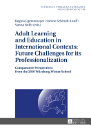 Adult Learning and Education in International Contexts: Future Challenges for its Professionalization: Comparative Perspectives from the 2016 Wuerzburg Winter School