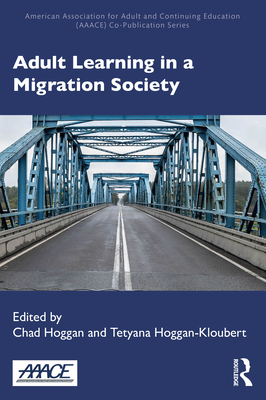 Adult Learning in a Migration Society - Hoggan, Chad (Editor), and Hoggan-Kloubert, Tetyana (Editor)