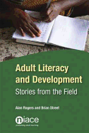 Adult Literacy and Development: Stories from the Field - Rogers, Alan, and Street, Brian