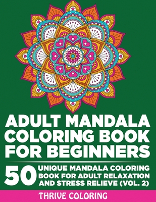 Adult Mandala Coloring Book For Beginners: 50 Unique Mandala Coloring Book For Adult Relaxation and Stress Relieve (Vol. 2) - Coloring, Thrive