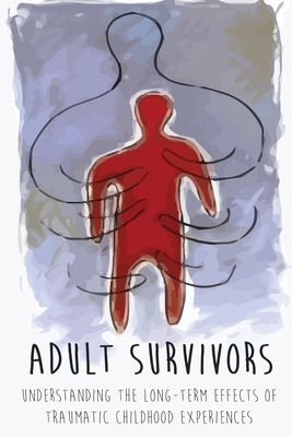 Adult Survivors: Understanding the Long-Term Effects of Traumatic Childhood Experiences - Range, John