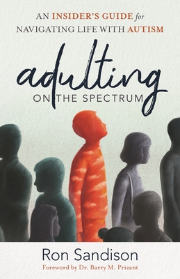 Adulting on the Spectrum: An Insider's Guide for Navigating Life with Autism - Sandison, Ron