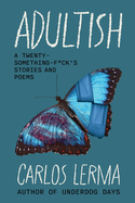 Adultish: A Twenty-Something-F*ck's Stories and Poems