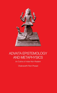 Advaita Epistemology and Metaphysics: An Outline of Indian Non-Realism