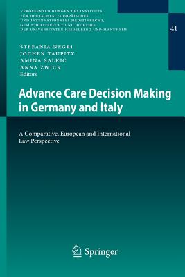 Advance Care Decision Making in Germany and Italy: A Comparative, European and International Law Perspective - Negri, Stefania (Editor), and Taupitz, Jochen (Editor), and Salkic, Amina (Editor)