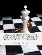 Advance Chess Inferential View Analysis-The Double Set Game Robotic Intelligence: Double Set Game - Book 2, Vol. 2 - By Siafa B. Neal