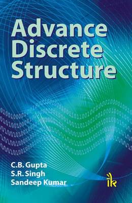 Advance Discrete Structure - Gupta, C. B., and Singh, S. R., and Kumar, Sandeep