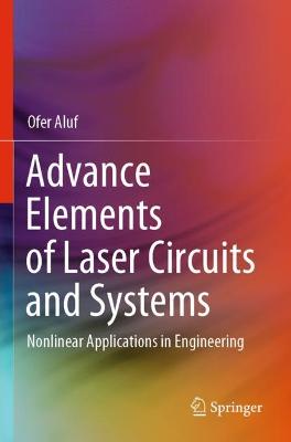 Advance Elements of Laser Circuits and Systems: Nonlinear Applications in Engineering - Aluf, Ofer