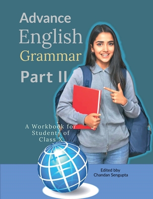 Advance English Grammar Part II: A Workbook for Students of Class X: - Chandan SenGupta