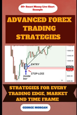 Advance Forex Trading Strategies: Strategies For Every Trading Edge - Morgan, George