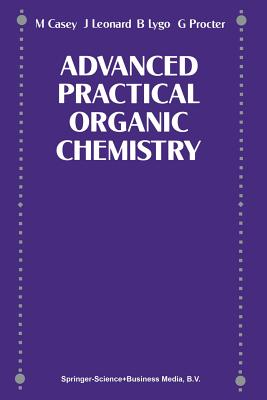 Advance Practical Organic Chemistry - CASEY, M, and Leonard, J, and Lygo, Barry