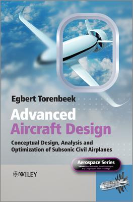 Advanced Aircraft Design: Conceptual Design, Analysis and Optimization of Subsonic Civil Airplanes - Torenbeek, Egbert, and Belobaba, Peter (Series edited by), and Cooper, Jonathan, O.B.E. (Series edited by)