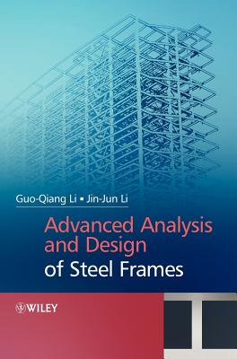 Advanced Analysis and Design of Steel Frames - Li, Gou-Qiang, and Li, Jin-Jin