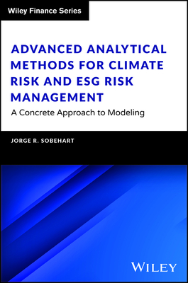 Advanced Analytical Methods for Climate Risk and ESG Risk Management: A Concrete Approach to Modeling - Sobehart, Jorge R.