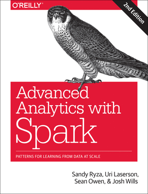 Advanced Analytics with Spark: Patterns for Learning from Data at Scale - Ryza, Sandy, and Laserson, Uri, and Owens, Sean