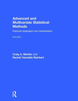 Advanced and Multivariate Statistical Methods: Practical Application and Interpretation - Mertler, Craig A., and Vannatta, Rachel A.