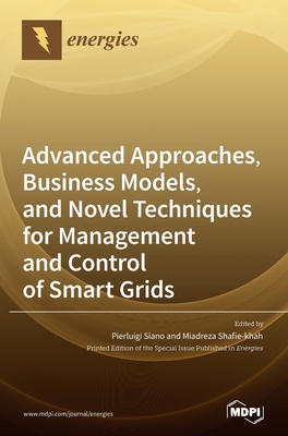 Advanced Approaches, Business Models, and Novel Techniques for Management and Control of Smart Grids - Siano, Pierluigi (Guest editor), and Shafie-Khah, Miadreza (Guest editor)