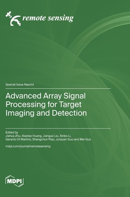 Advanced Array Signal Processing for Target Imaging and Detection - Zhu, Jiahua (Guest editor), and Huang, Xiaotao (Guest editor), and Liu, Jianguo (Guest editor)