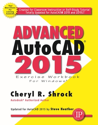 Advanced Autocad(r) 2015 Exercise Workbook - Shrock, Cheryl, and Heather, Steve