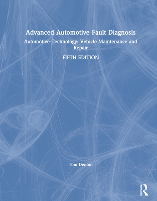 Advanced Automotive Fault Diagnosis: Automotive Technology: Vehicle Maintenance and Repair - Denton, Tom